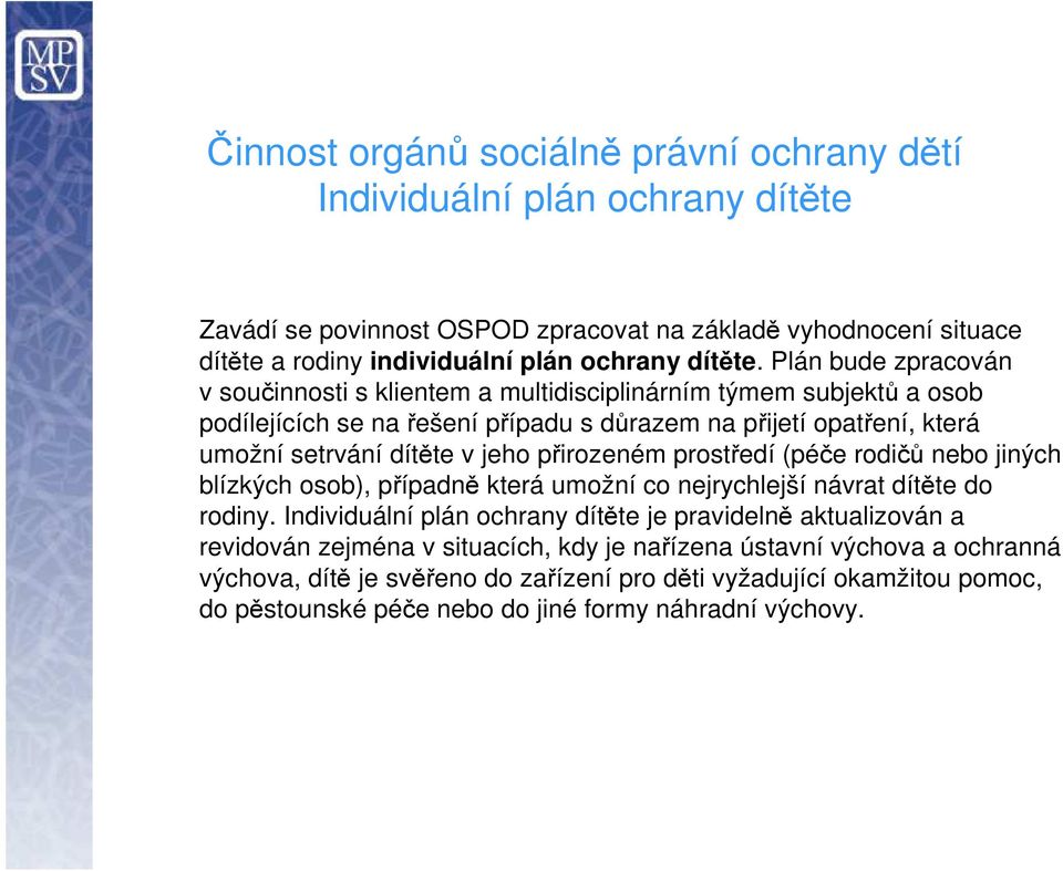 přirozeném prostředí (péče rodičů nebo jiných blízkých osob), případně která umožní co nejrychlejší návrat dítěte do rodiny.