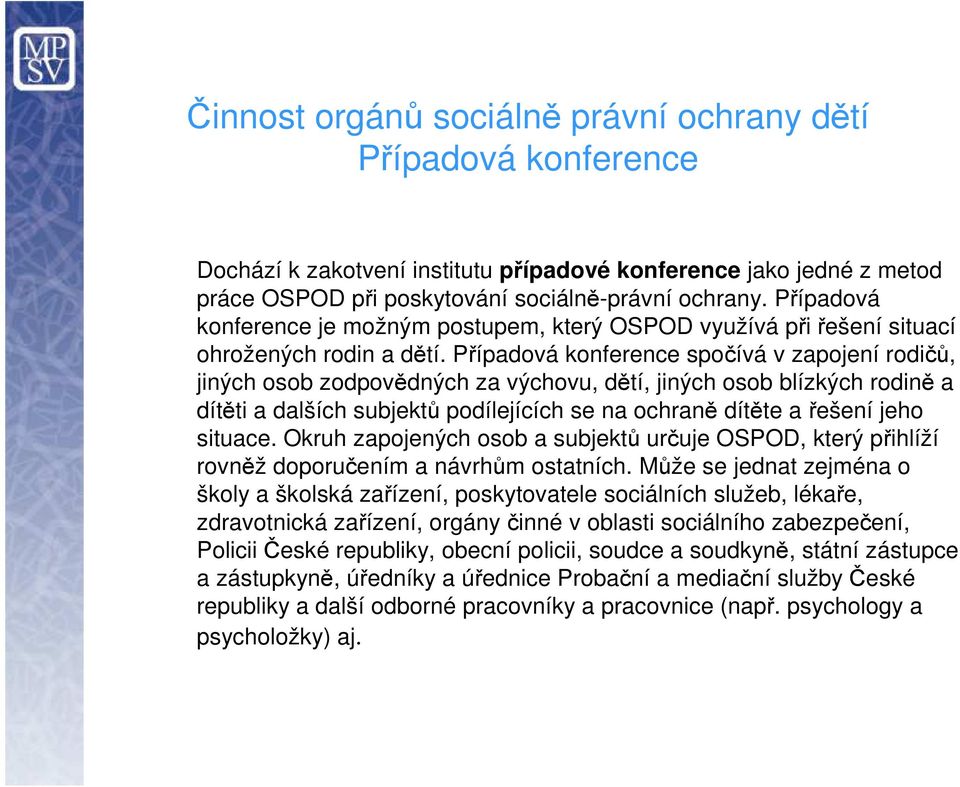 Případová konference spočívá v zapojení rodičů, jiných osob zodpovědných za výchovu, dětí, jiných osob blízkých rodině a dítěti a dalších subjektů podílejících se na ochraně dítěte a řešení jeho