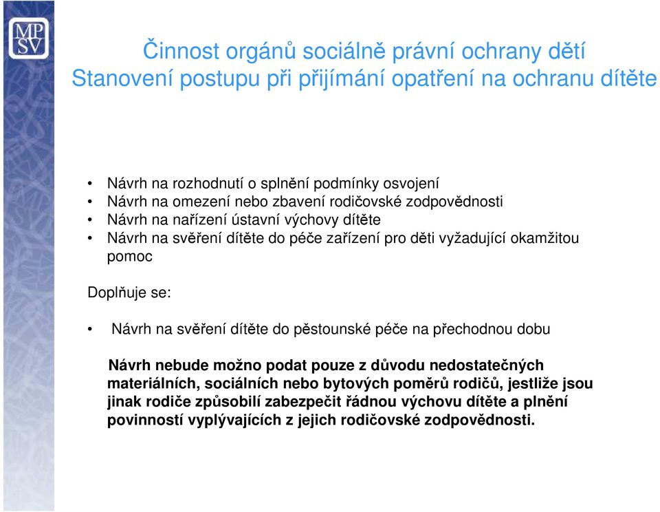 pomoc Doplňuje se: Návrh na svěření dítěte do pěstounské péče na přechodnou dobu Návrh nebude možno podat pouze z důvodu nedostatečných materiálních, sociálních