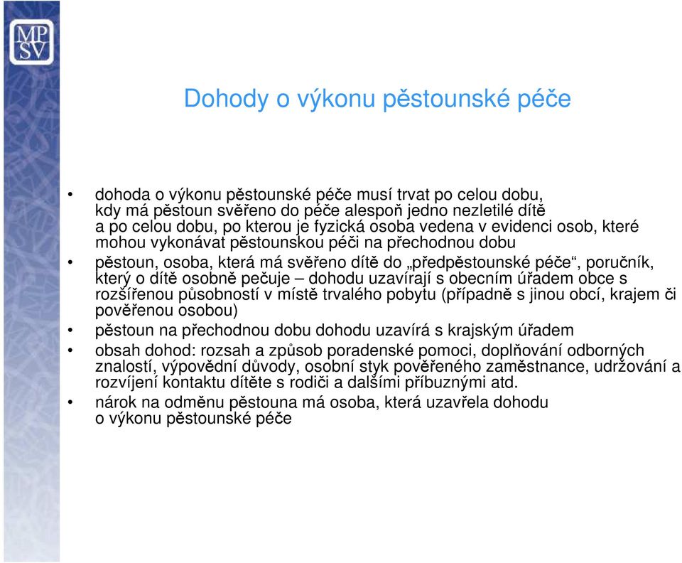 obecním úřadem obce s rozšířenou působností v místě trvalého pobytu (případně s jinou obcí, krajem či pověřenou osobou) pěstoun na přechodnou dobu dohodu uzavírá s krajským úřadem obsah dohod: rozsah