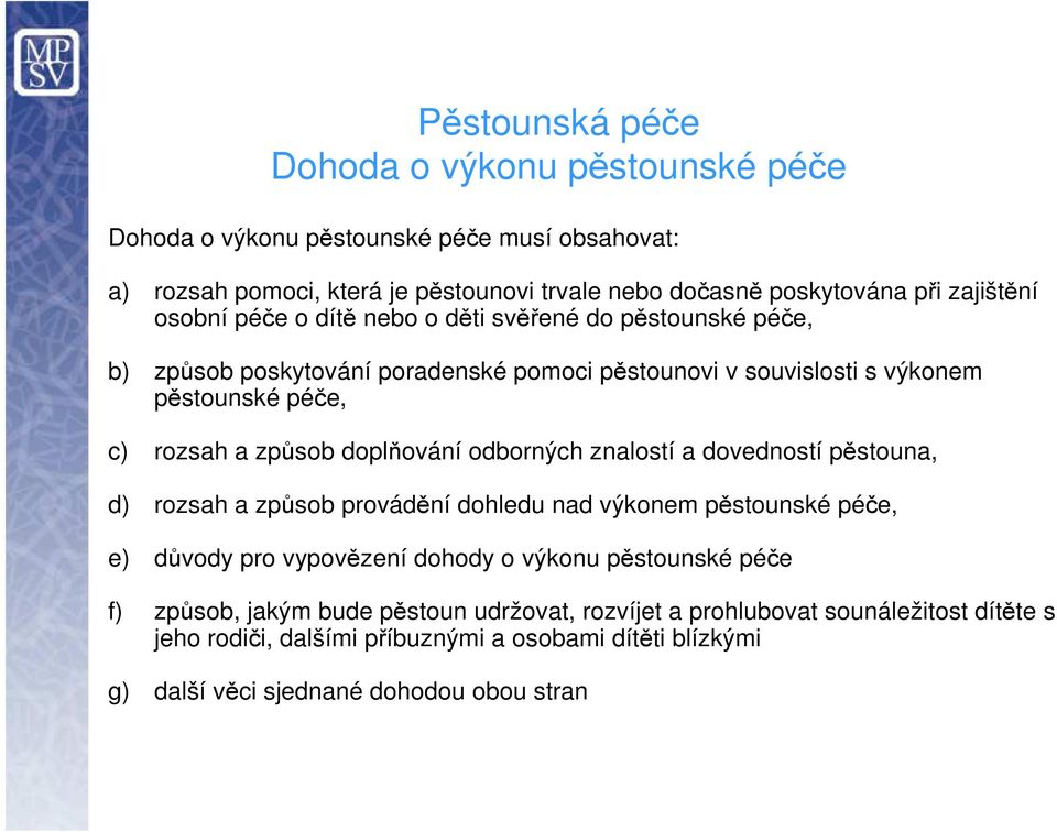 způsob doplňování odborných znalostí a dovedností pěstouna, d) rozsah a způsob provádění dohledu nad výkonem pěstounské péče, e) důvody pro vypovězení dohody o výkonu pěstounské