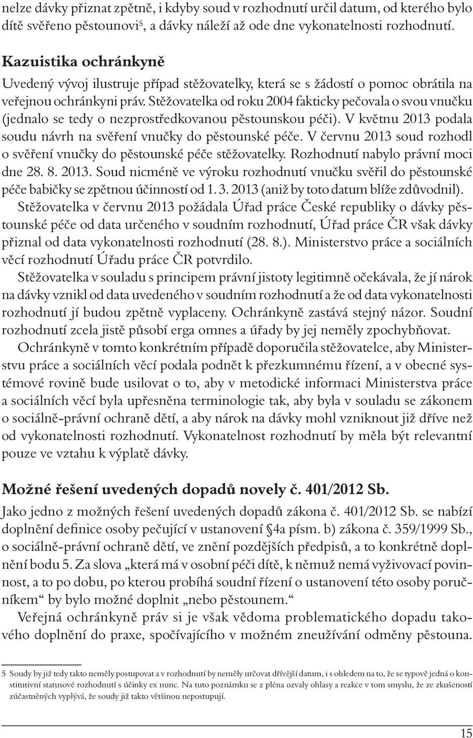 Stěžovatelka od roku 2004 fakticky pečovala o svou vnučku (jednalo se tedy o nezprostředkovanou pěstounskou péči). V květnu 2013 podala soudu návrh na svěření vnučky do pěstounské péče.