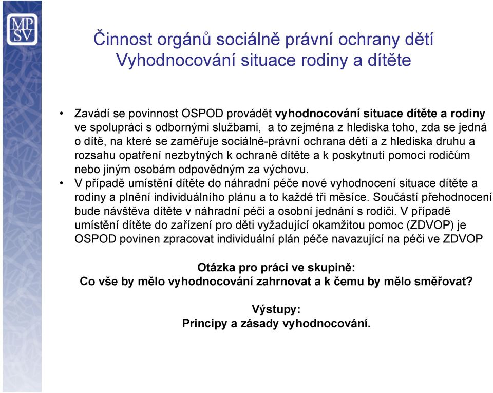 jiným osobám odpovědným za výchovu. Vpřípadě umístění dítěte do náhradní péče nové vyhodnocení situace dítěte a rodiny a plnění individuálního plánu a to každé tři měsíce.