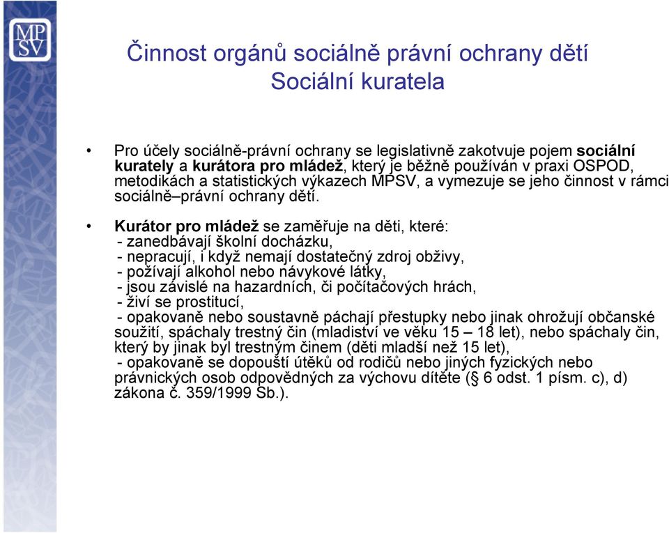 Kurátor pro mládež se zaměřuje na děti, které: - zanedbávají školní docházku, - nepracují, i když nemají dostatečný zdroj obživy, - požívají alkohol nebo návykové látky, - jsou závislé na hazardních,