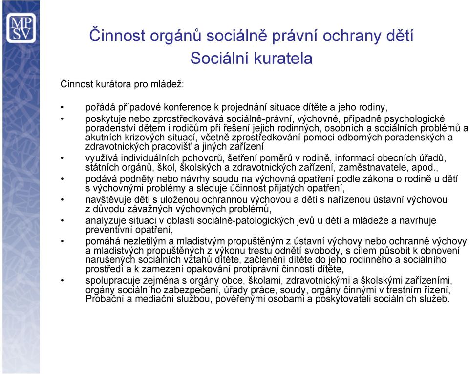 odborných poradenských a zdravotnických pracovišť a jiných zařízení využívá individuálních pohovorů, šetření poměrů v rodině, informací obecních úřadů, státních orgánů, škol, školských a