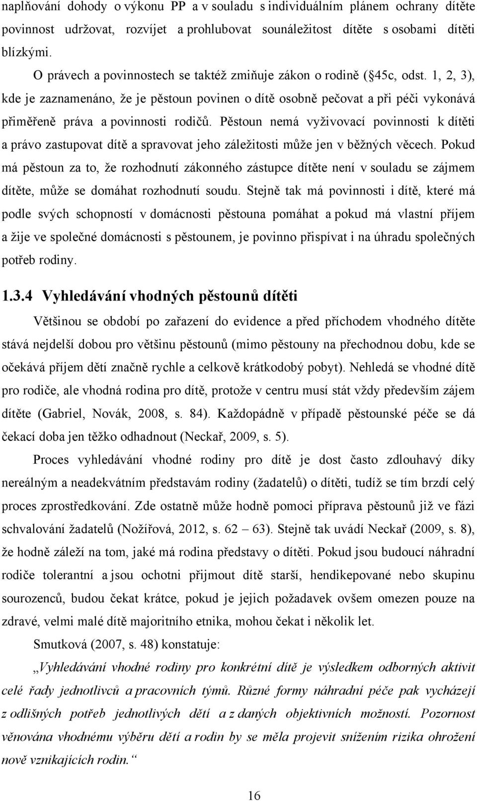 1, 2, 3), kde je zaznamenáno, ţe je pěstoun povinen o dítě osobně pečovat a při péči vykonává přiměřeně práva a povinnosti rodičů.