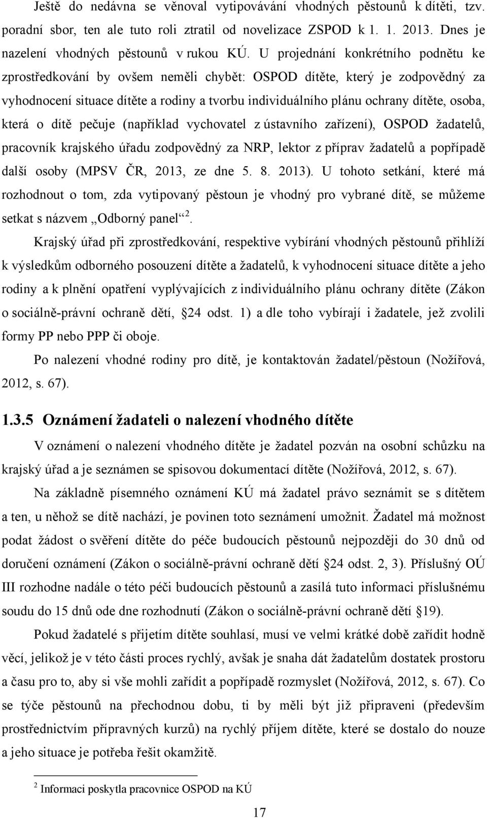 osoba, která o dítě pečuje (například vychovatel z ústavního zařízení), OSPOD ţadatelů, pracovník krajského úřadu zodpovědný za NRP, lektor z příprav ţadatelů a popřípadě další osoby (MPSV ČR, 2013,