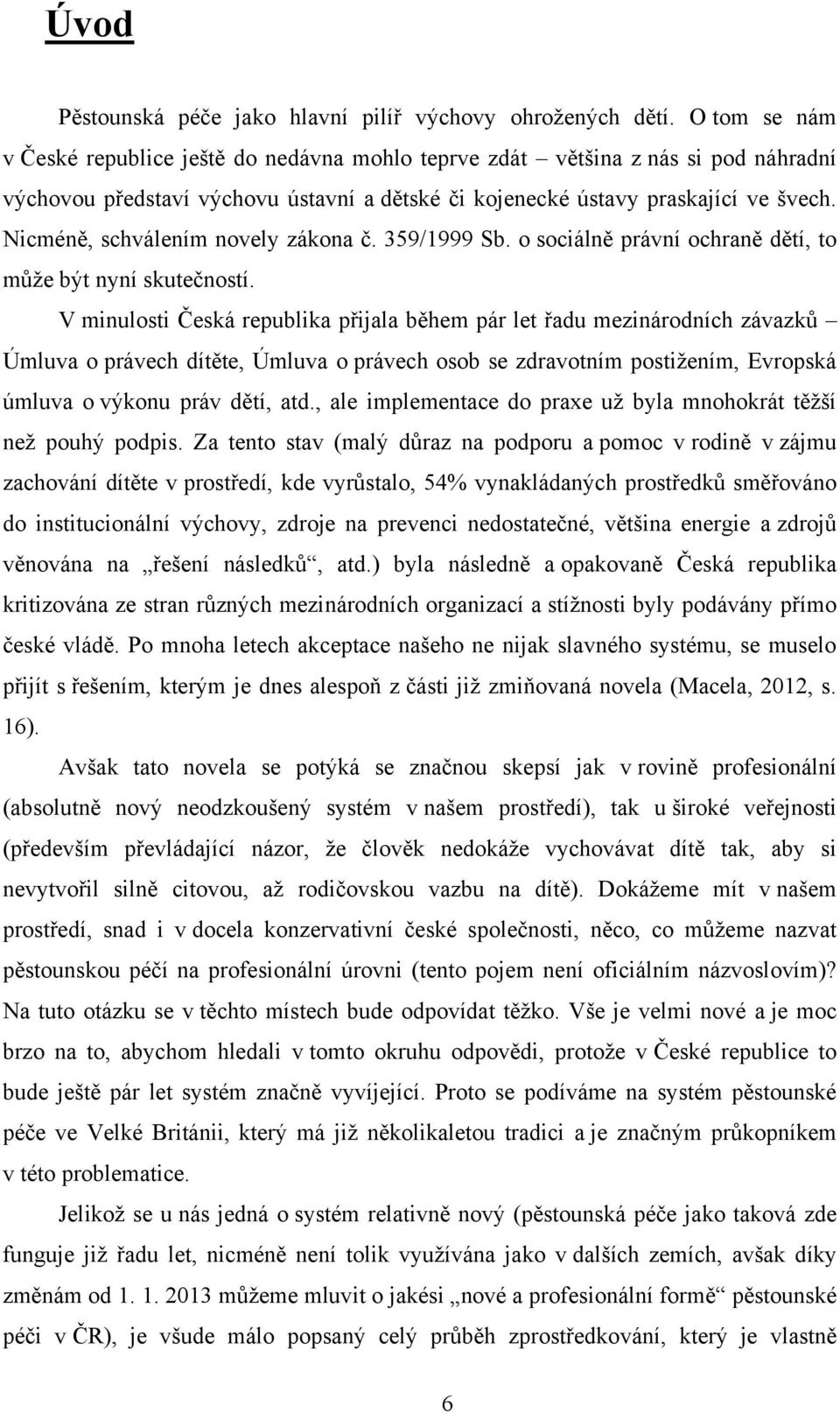 Nicméně, schválením novely zákona č. 359/1999 Sb. o sociálně právní ochraně dětí, to můţe být nyní skutečností.