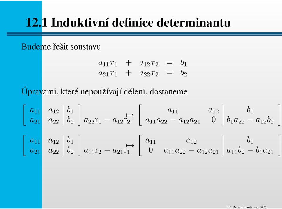 x 2 = b 2 Úpravami, které nepoužívají dělení, dostaneme [ [ ] a11 a 12 b 1 a 11 a 12 b 1 a 21 a 22