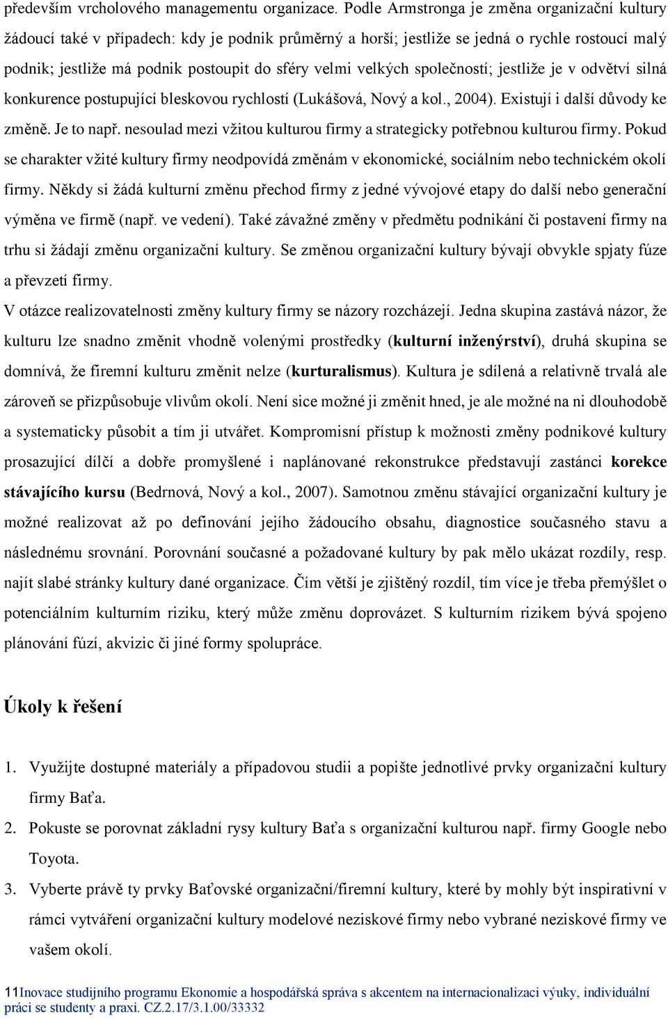 velkých společností; jestliže je v odvětví silná konkurence postupující bleskovou rychlostí (Lukášová, Nový a kol., 2004). Existují i další důvody ke změně. Je to např.