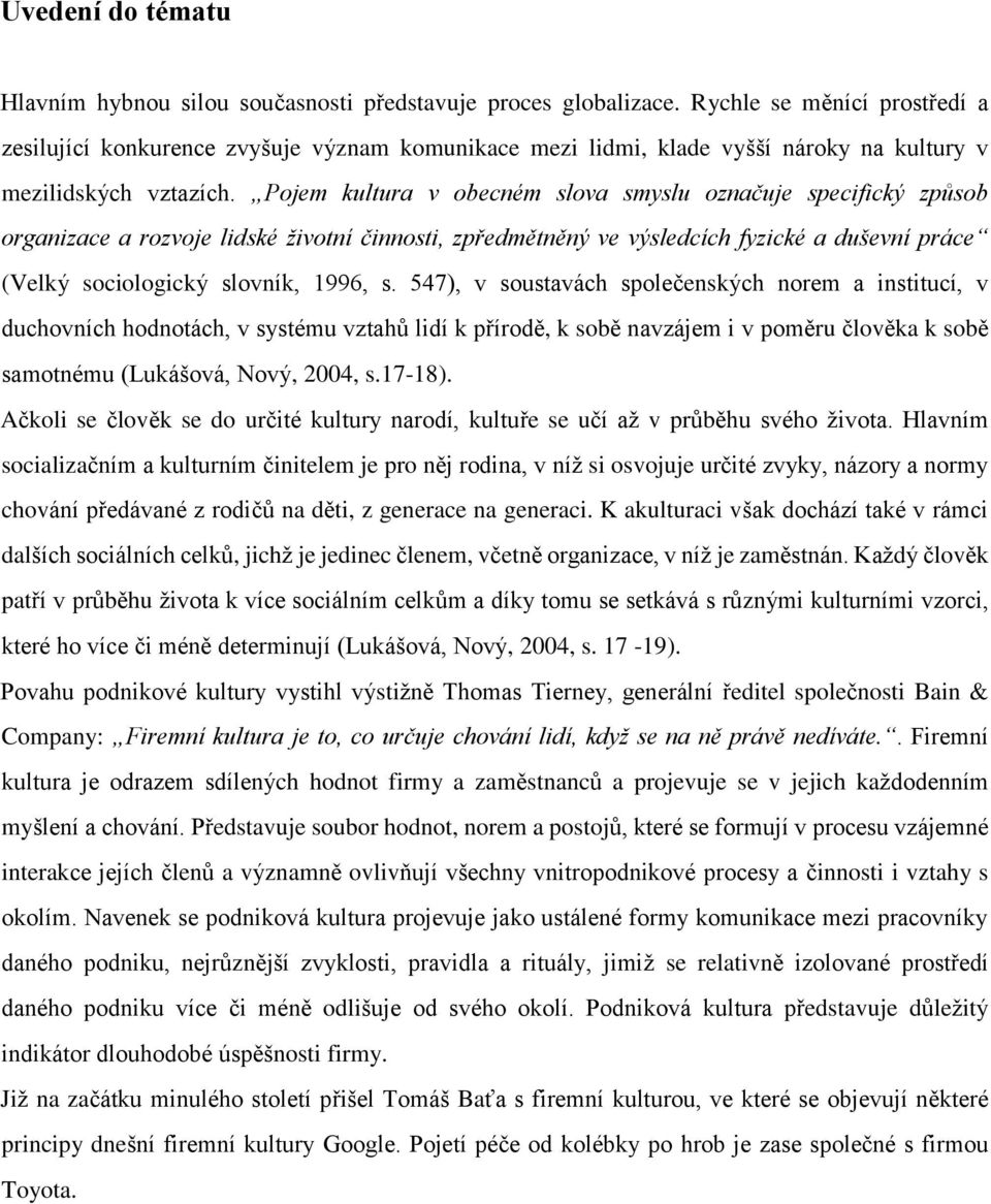 Pojem kultura v obecném slova smyslu označuje specifický způsob organizace a rozvoje lidské životní činnosti, zpředmětněný ve výsledcích fyzické a duševní práce (Velký sociologický slovník, 1996, s.