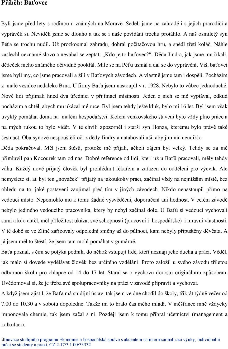 . Děda Jindra, jak jsme mu říkali, dědeček mého známého očividně pookřál. Mile se na Péťu usmál a dal se do vyprávění. Víš, baťovci jsme byli my, co jsme pracovali a žili v Baťových závodech.