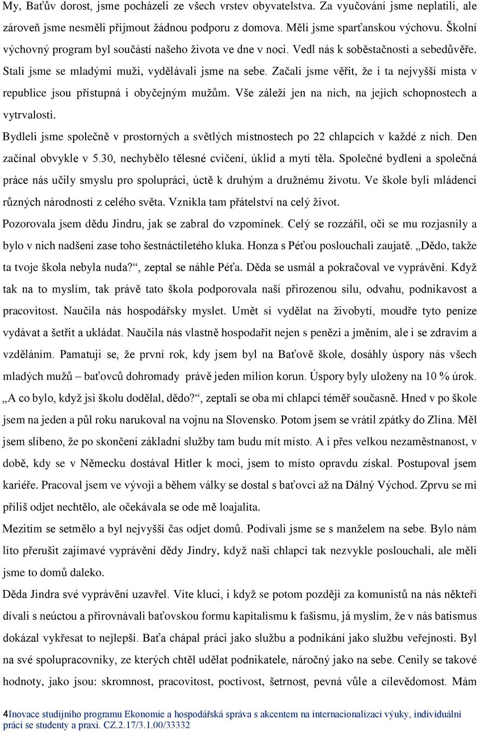 Začali jsme věřit, že i ta nejvyšší místa v republice jsou přístupná i obyčejným mužům. Vše záleží jen na nich, na jejich schopnostech a vytrvalosti.