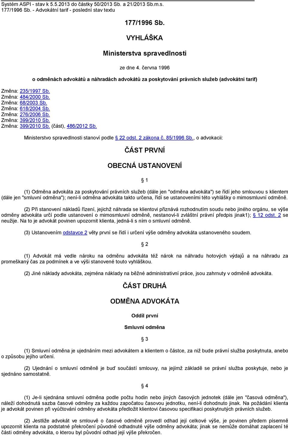 Změna: 399/2010 Sb. Změna: 399/2010 Sb. (část), 486/2012 Sb. Ministerstvo spravedlnosti stanoví podle 22 odst. 2 zákona č. 85/1996 Sb.