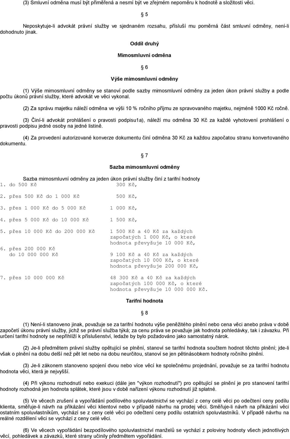 Oddíl druhý Mimosmluvní odměna 6 Výše mimosmluvní odměny (1) Výše mimosmluvní odměny se stanoví podle sazby mimosmluvní odměny za jeden úkon právní služby a podle počtu úkonů právní služby, které