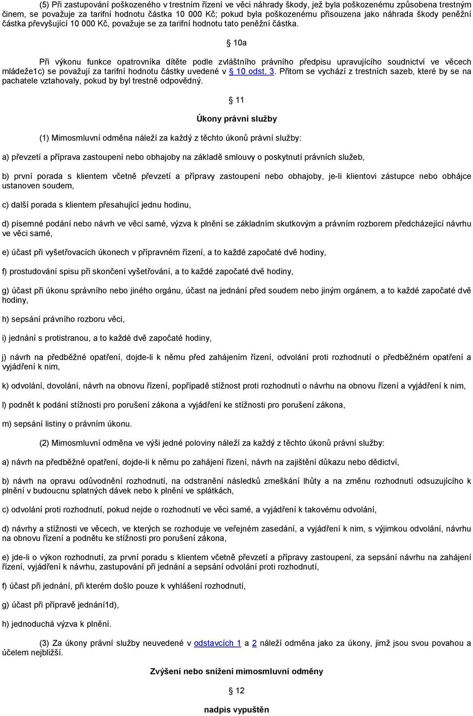 10a Při výkonu funkce opatrovníka dítěte podle zvláštního právního předpisu upravujícího soudnictví ve věcech mládeže1c) se považují za tarifní hodnotu částky uvedené v 10 odst. 3.