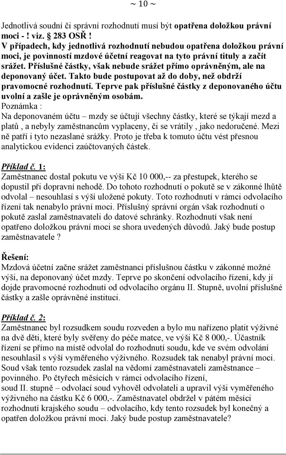 Příslušné částky, však nebude srážet přímo oprávněným, ale na deponovaný účet. Takto bude postupovat až do doby, než obdrží pravomocné rozhodnutí.