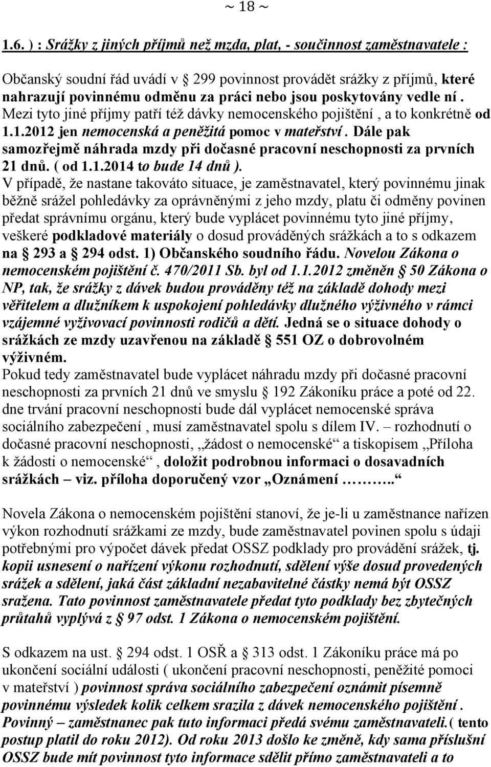 poskytovány vedle ní. Mezi tyto jiné příjmy patří též dávky nemocenského pojištění, a to konkrétně od 1.1.2012 jen nemocenská a peněžitá pomoc v mateřství.