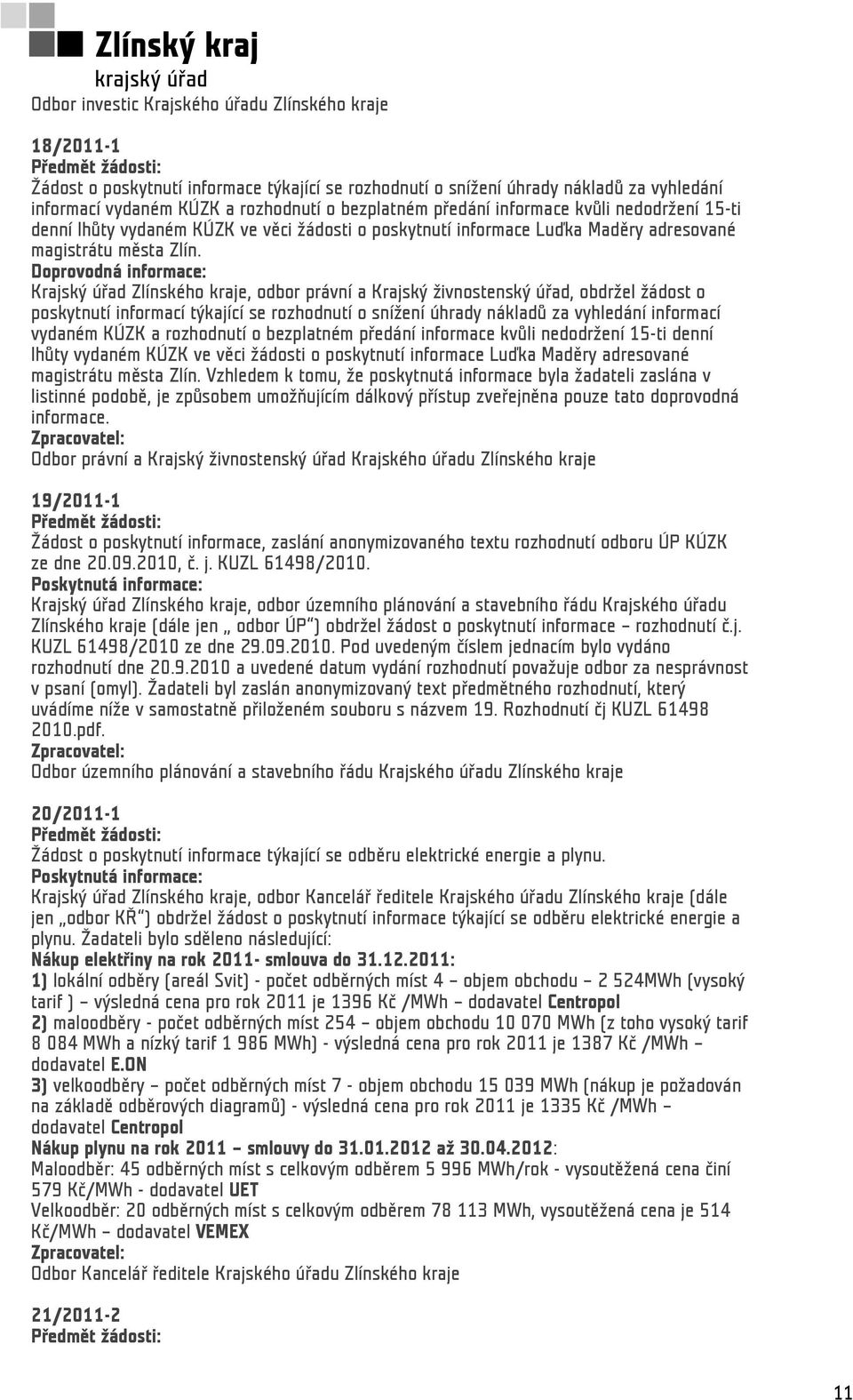 Krajský úřad Zlínského kraje, odbor právní a Krajský živnostenský úřad, obdržel žádost o poskytnutí informací týkající se rozhodnutí o snížení úhrady nákladů za vyhledání informací vydaném KÚZK a