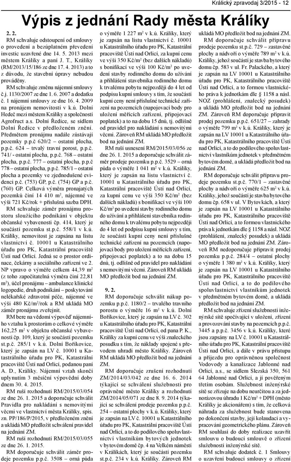 2007 a dodatku č. 1 nájemní smlouvy ze dne 16. 4. 2009 na pronájem nemovitostí v k.ú. Dolní Hedeč mezi městem Králíky a společností Agrofruct a.s. Dolní Ředice, se sídlem Dolní Ředice v předloženém znění.