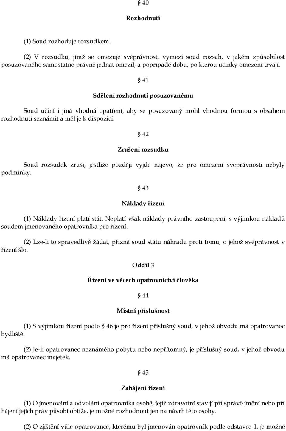 41 Sdělení rozhodnutí posuzovanému Soud učiní i jiná vhodná opatření, aby se posuzovaný mohl vhodnou formou s obsahem rozhodnutí seznámit a měl je k dispozici.