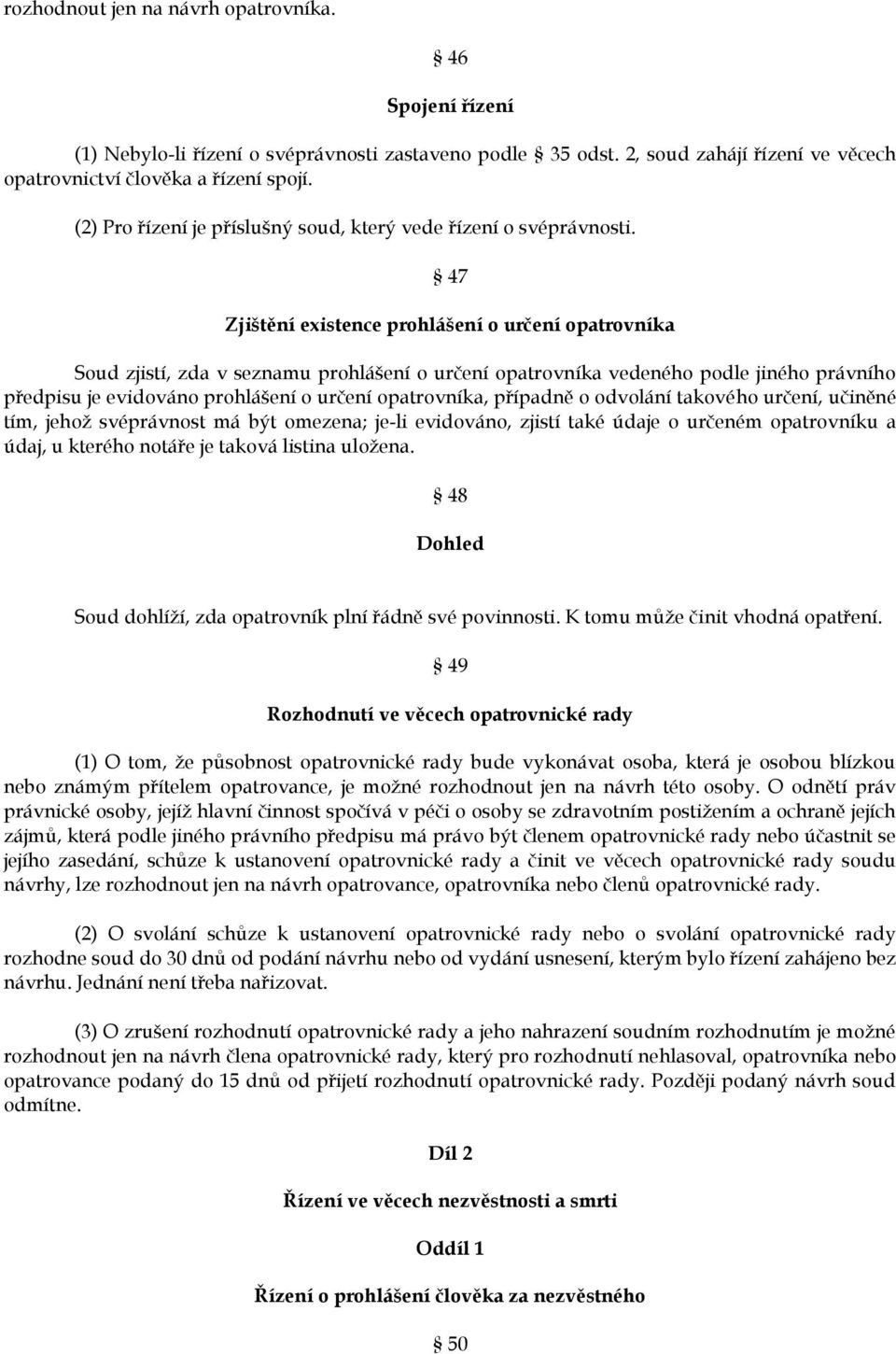 47 Zjištění existence prohlášení o určení opatrovníka Soud zjistí, zda v seznamu prohlášení o určení opatrovníka vedeného podle jiného právního předpisu je evidováno prohlášení o určení opatrovníka,