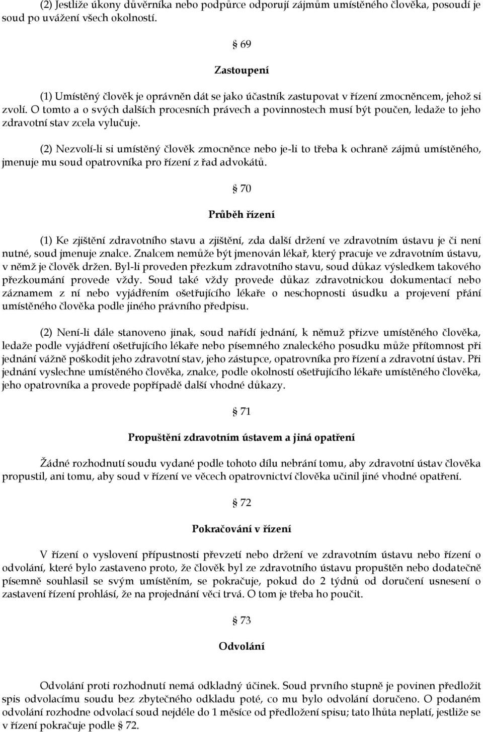 O tomto a o svých dalších procesních právech a povinnostech musí být poučen, ledaže to jeho zdravotní stav zcela vylučuje.