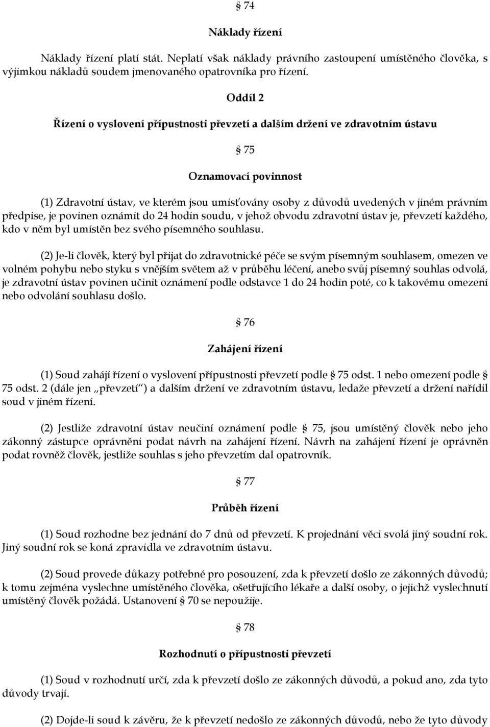 předpise, je povinen oznámit do 24 hodin soudu, v jehož obvodu zdravotní ústav je, převzetí každého, kdo v něm byl umístěn bez svého písemného souhlasu.