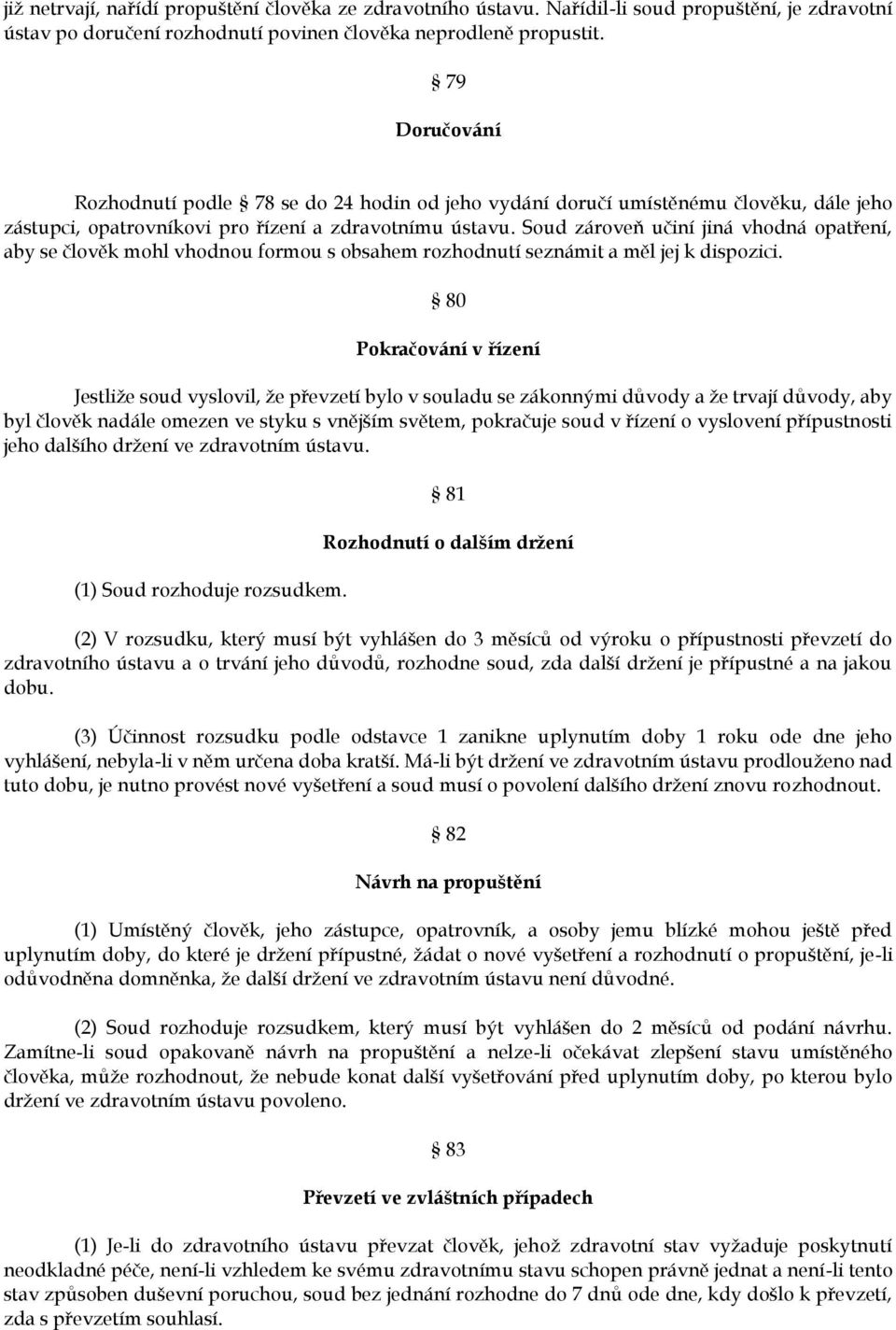 Soud zároveň učiní jiná vhodná opatření, aby se člověk mohl vhodnou formou s obsahem rozhodnutí seznámit a měl jej k dispozici.