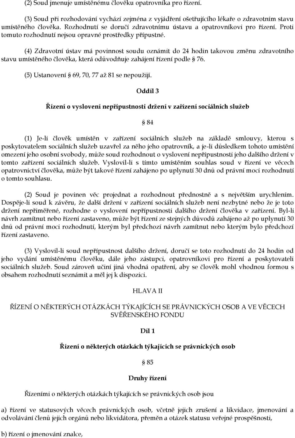 (4) Zdravotní ústav má povinnost soudu oznámit do 24 hodin takovou změnu zdravotního stavu umístěného člověka, která odůvodňuje zahájení řízení podle 76. (5) Ustanovení 69, 70, 77 až 81 se nepoužijí.