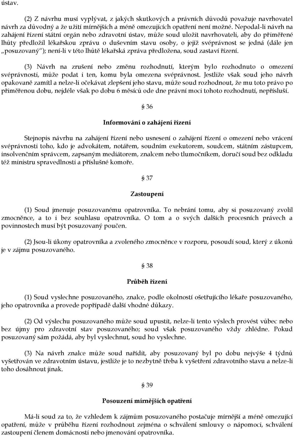 jedná (dále jen posuzovaný ); není-li v této lhůtě lékařská zpráva předložena, soud zastaví řízení.