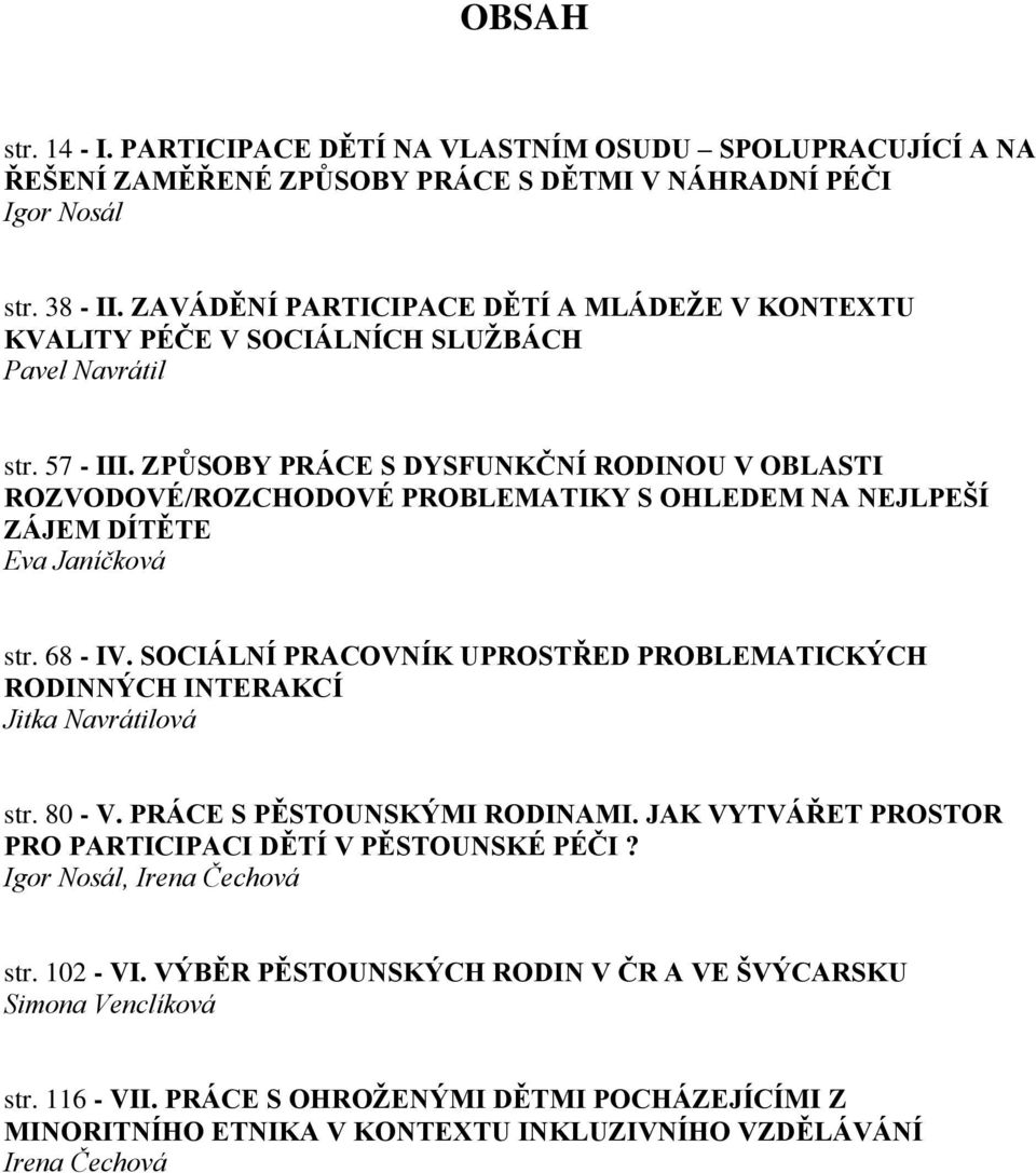 ZPŮSOBY PRÁCE S DYSFUNKČNÍ RODINOU V OBLASTI ROZVODOVÉ/ROZCHODOVÉ PROBLEMATIKY S OHLEDEM NA NEJLPEŠÍ ZÁJEM DÍTĚTE Eva Janíčková str. 68 - IV.