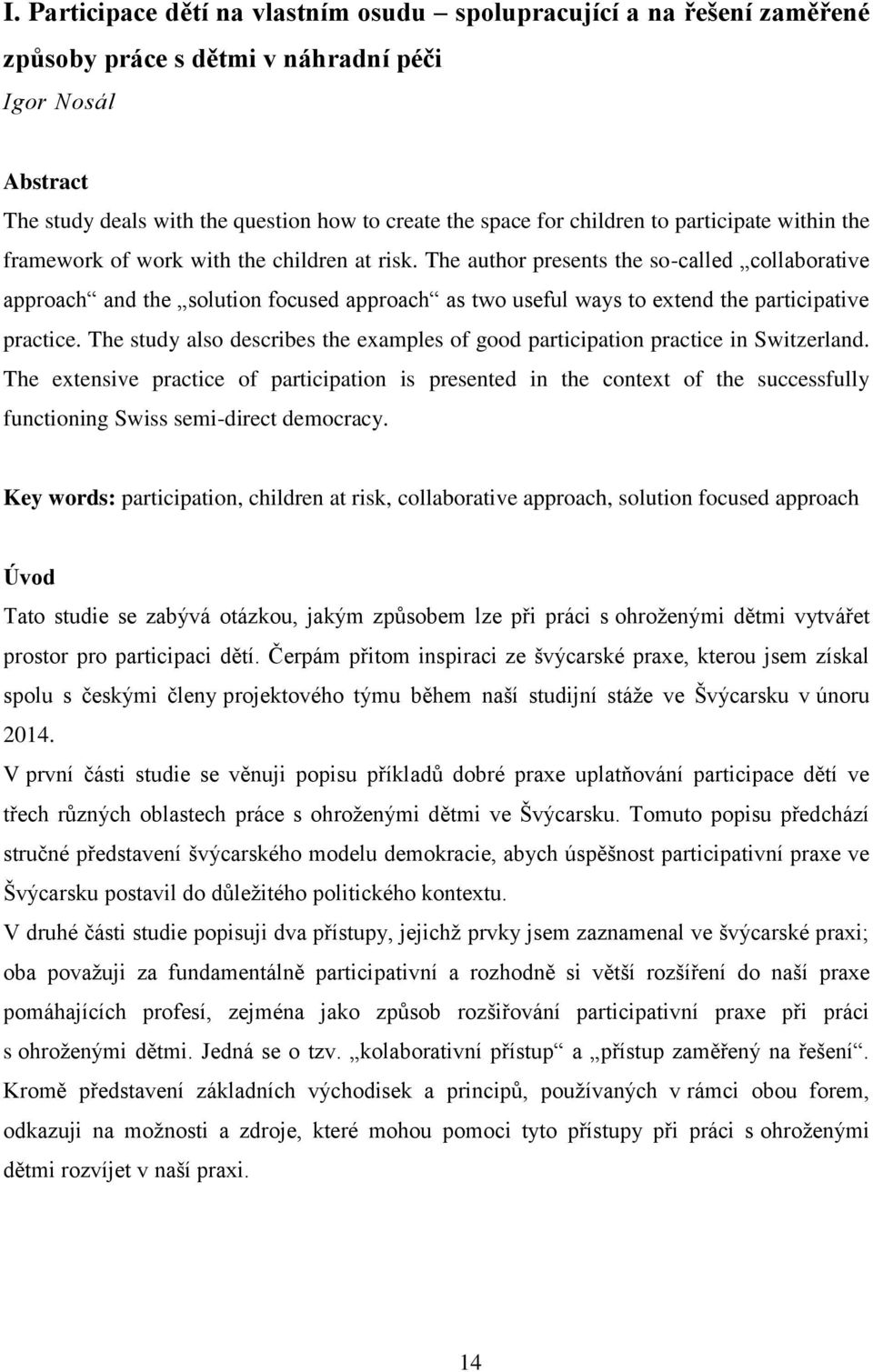 The author presents the so-called collaborative approach and the solution focused approach as two useful ways to extend the participative practice.