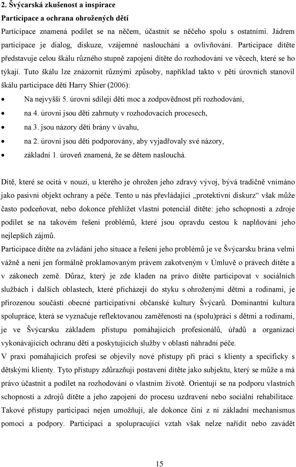 Tuto škálu lze znázornit různými způsoby, například takto v pěti úrovních stanovil škálu participace dětí Harry Shier (2006): Na nejvyšší 5.