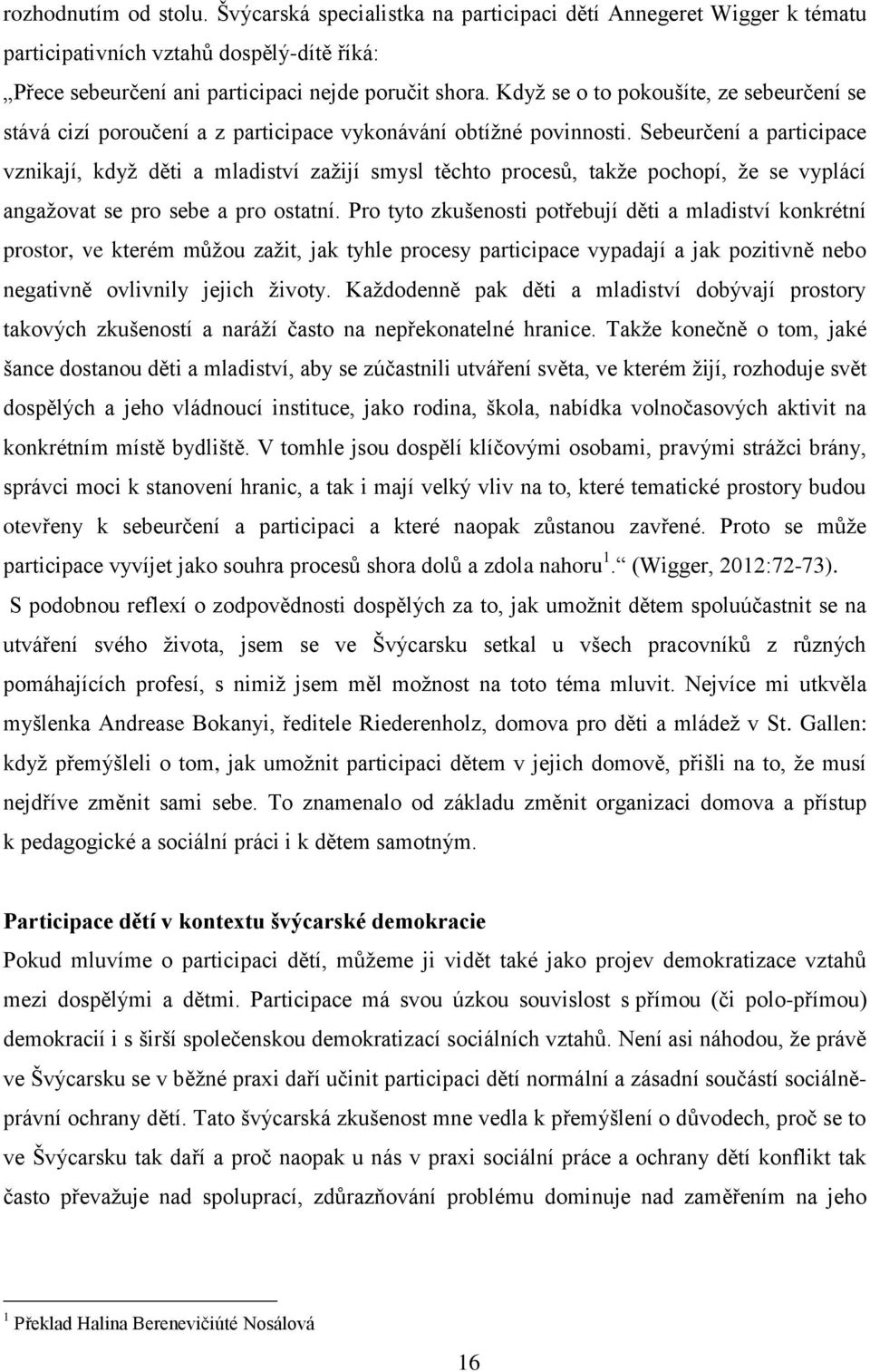 Sebeurčení a participace vznikají, když děti a mladiství zažijí smysl těchto procesů, takže pochopí, že se vyplácí angažovat se pro sebe a pro ostatní.