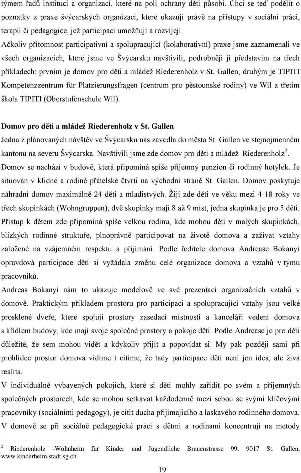 Ačkoliv přítomnost participativní a spolupracující (kolaborativní) praxe jsme zaznamenali ve všech organizacích, které jsme ve Švýcarsku navštívili, podrobněji ji představím na třech příkladech: