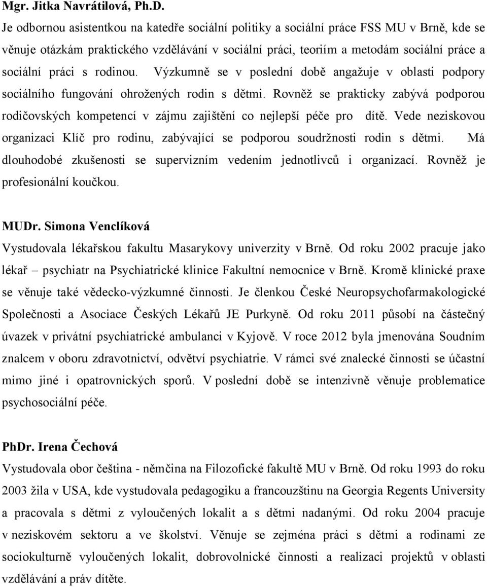 rodinou. Výzkumně se v poslední době angažuje v oblasti podpory sociálního fungování ohrožených rodin s dětmi.