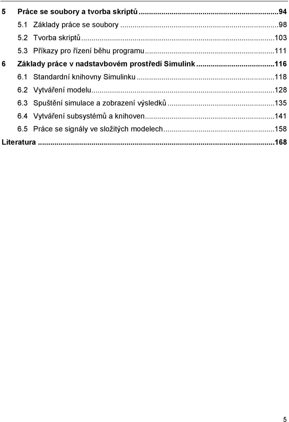 1 Standardní knihovny Simulinku...118 6.2 Vytváření modelu...128 6.