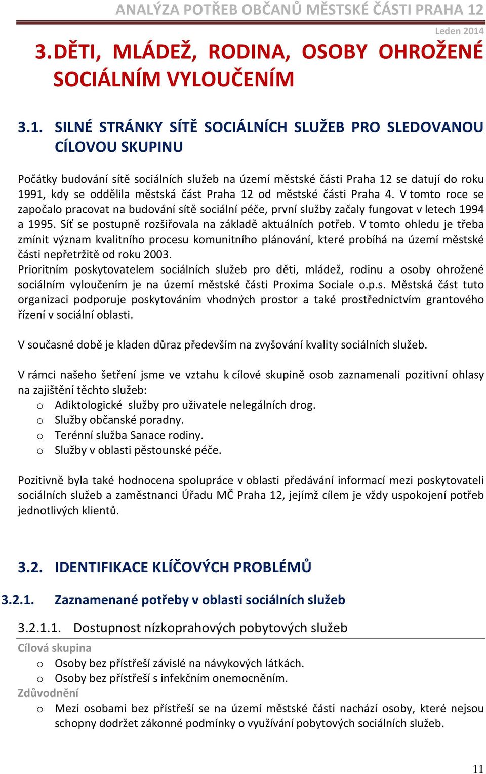 12 od městské části Praha 4. V tomto roce se započalo pracovat na budování sítě sociální péče, první služby začaly fungovat v letech 1994 a 1995.