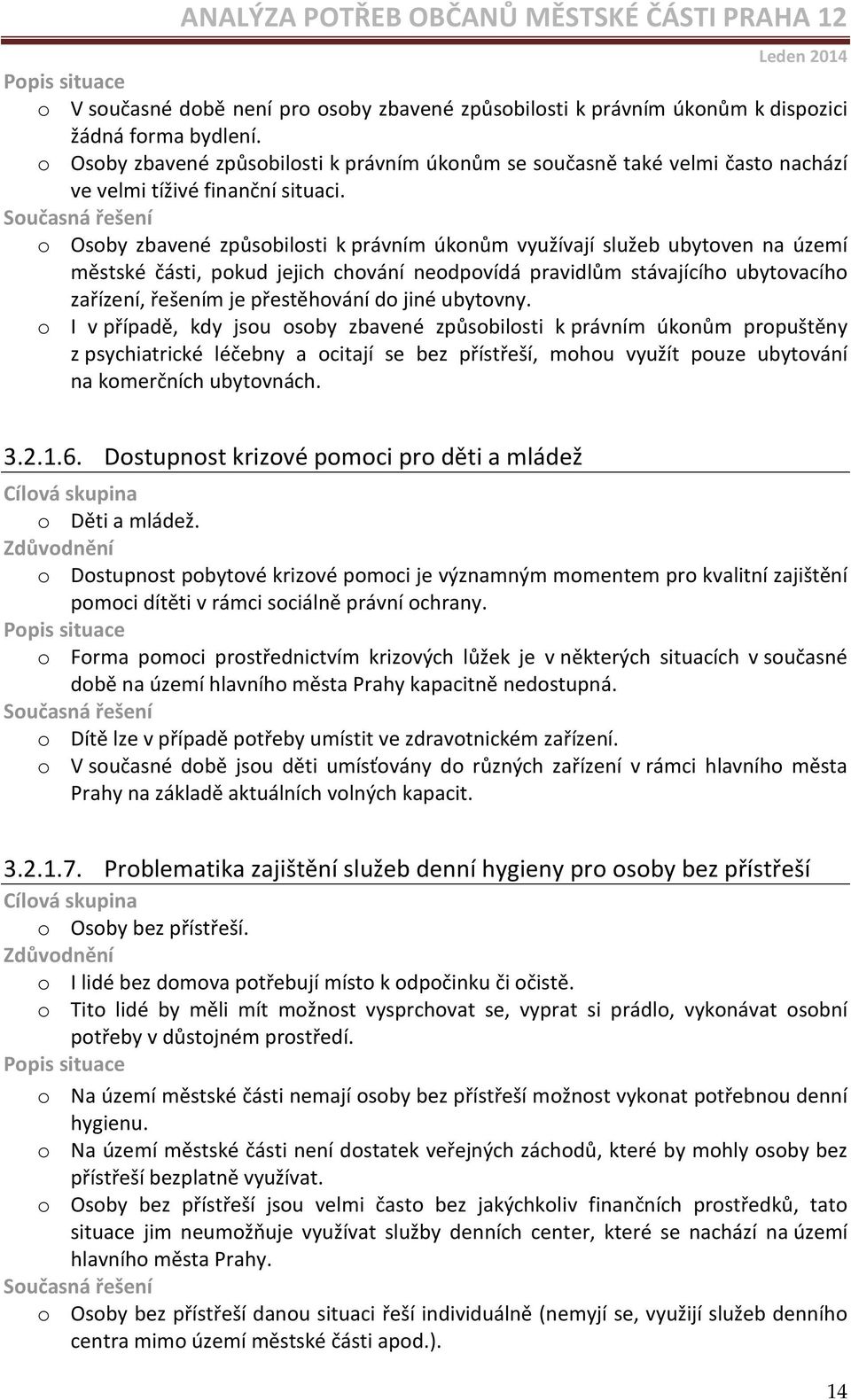 o Osoby zbavené způsobilosti k právním úkonům využívají služeb ubytoven na území městské části, pokud jejich chování neodpovídá pravidlům stávajícího ubytovacího zařízení, řešením je přestěhování do