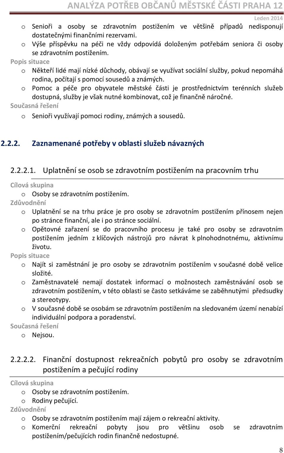 o Někteří lidé mají nízké důchody, obávají se využívat sociální služby, pokud nepomáhá rodina, počítají s pomocí sousedů a známých.