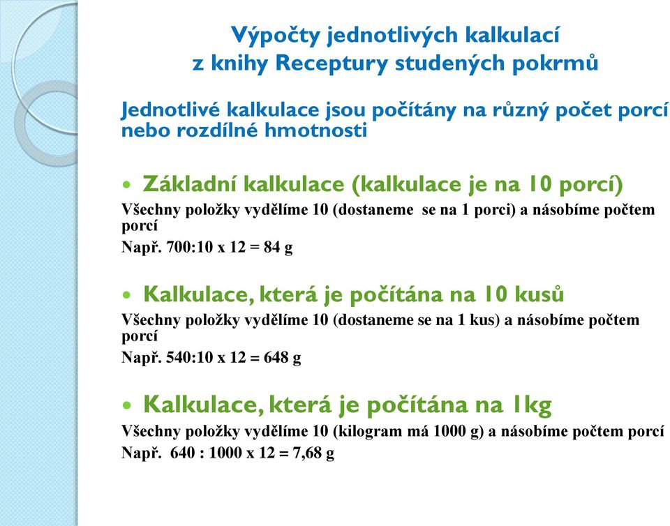 700:10 x 12 = 84 g Kalkulace, která je počítána na 10 kusů Všechny položky vydělíme 10 (dostaneme se na 1 kus) a násobíme