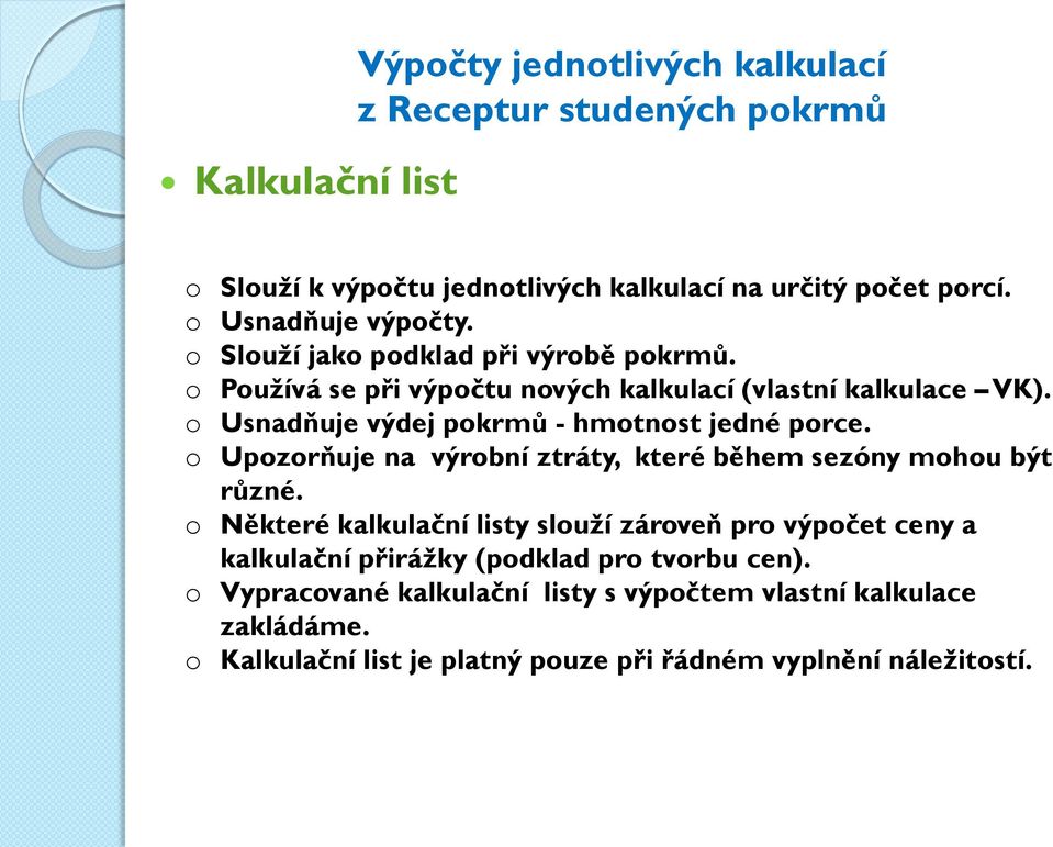 o Usnadňuje výdej pokrmů - hmotnost jedné porce. o Upozorňuje na výrobní ztráty, které během sezóny mohou být různé.