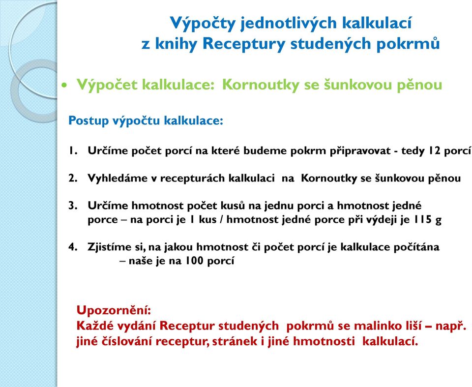 Určíme hmotnost počet kusů na jednu porci a hmotnost jedné porce na porci je 1 kus / hmotnost jedné porce při výdeji je 115 g 4.