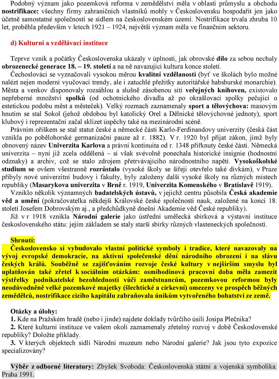 d) Kulturní a vzdělávací instituce Teprve vznik a počátky Československa ukázaly v úplnosti, jak obrovské dílo za sebou nechaly obrozenecké generace 18. 19.