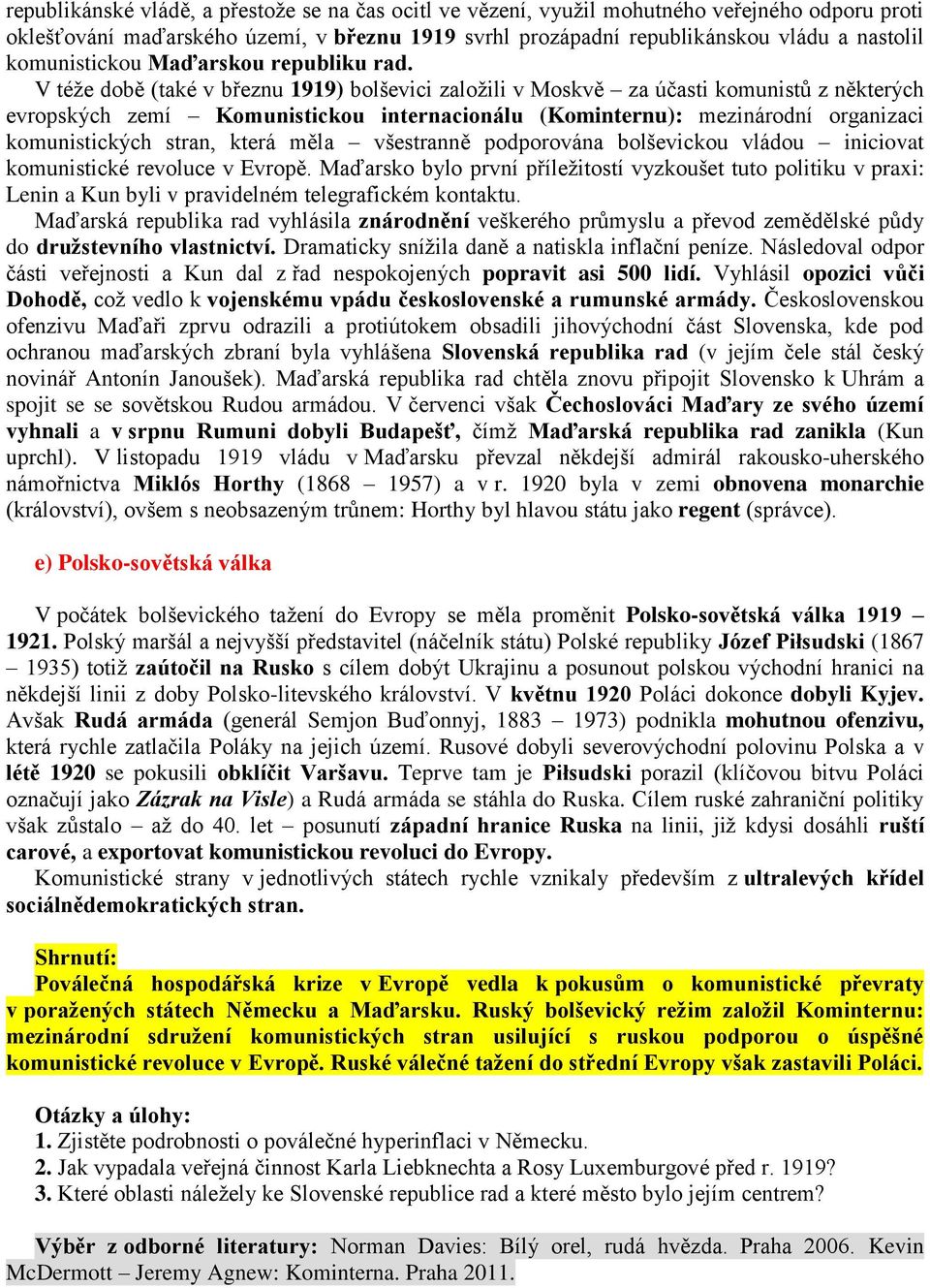 V téže době (také v březnu 1919) bolševici založili v Moskvě za účasti komunistů z některých evropských zemí Komunistickou internacionálu (Kominternu): mezinárodní organizaci komunistických stran,