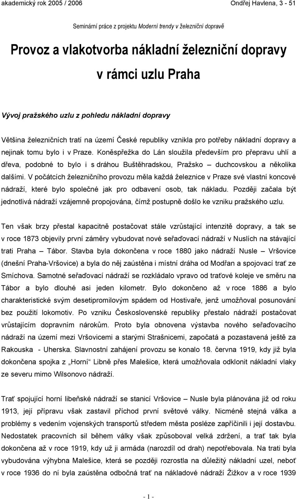 Koněspřežka do Lán sloužila především pro přepravu uhlí a dřeva, podobné to bylo i s dráhou Buštěhradskou, Pražsko duchcovskou a několika dalšími.