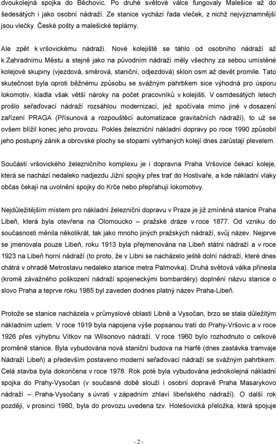 Nové kolejiště se táhlo od osobního nádraží až k Zahradnímu Městu a stejně jako na původním nádraží měly všechny za sebou umístěné kolejové skupiny (vjezdová, směrová, staniční, odjezdová) sklon osm