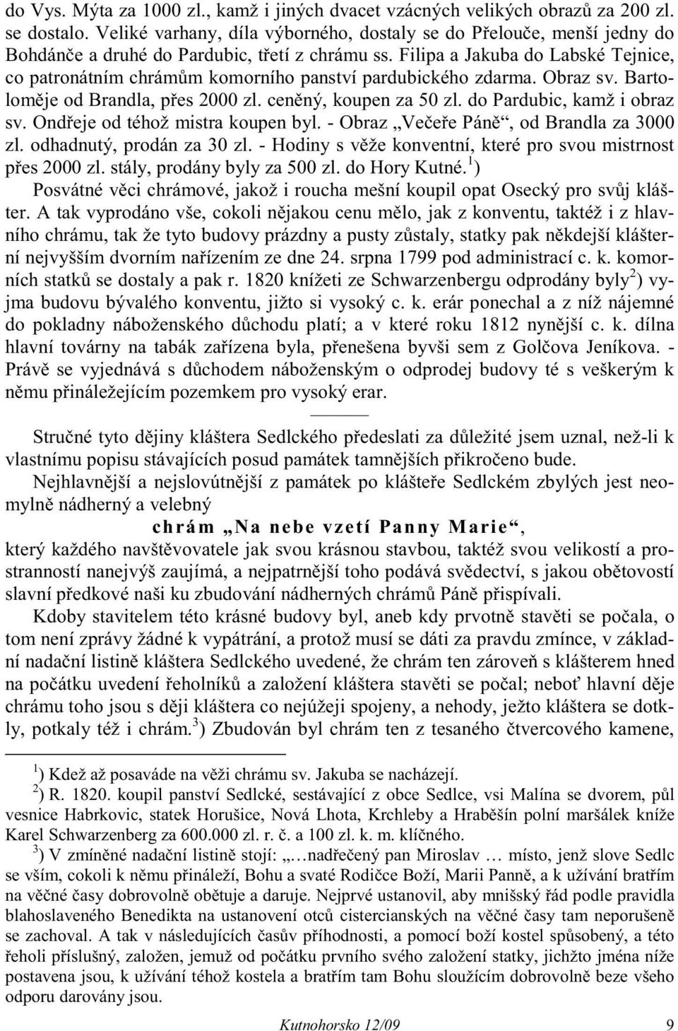 Filipa a Jakuba do Labské Tejnice, co patronátním chrám m komorního panství pardubického zdarma. Obraz sv. Bartolom je od Brandla, p es 2000 zl. cen ný, koupen za 50 zl. do Pardubic, kamž i obraz sv.