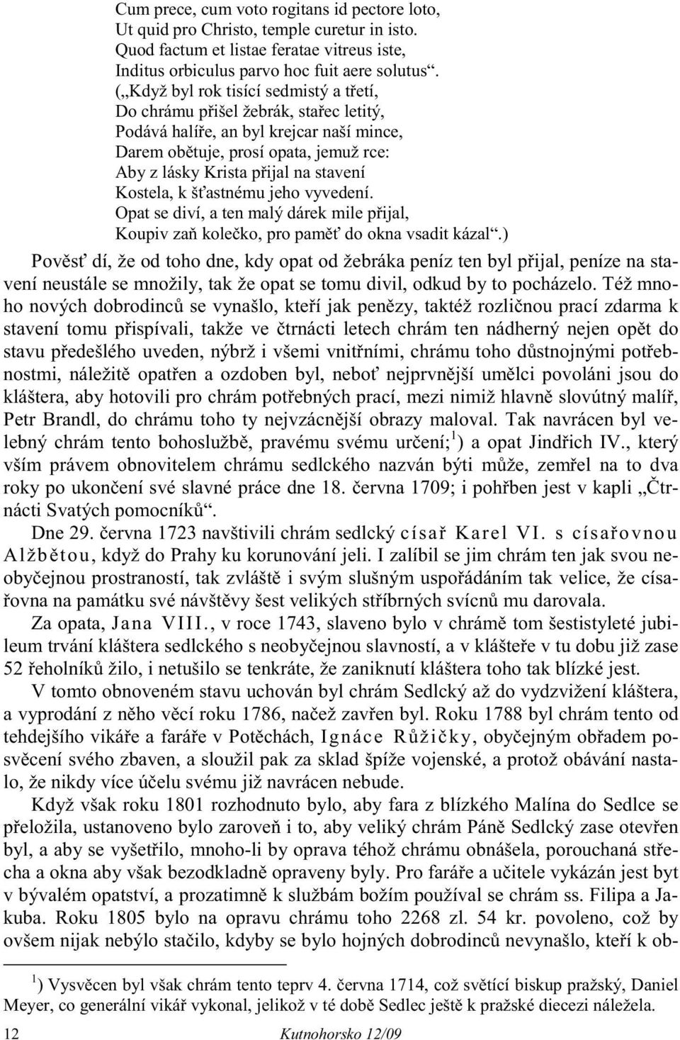 Kostela, k š astnému jeho vyvedení. Opat se diví, a ten malý dárek mile p ijal, Koupiv za kole ko, pro pam do okna vsadit kázal.